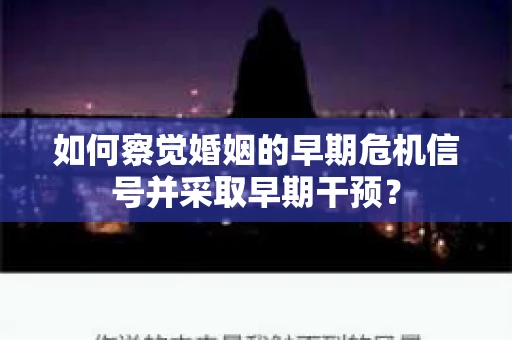 如何察觉婚姻的早期危机信号并采取早期干预？
