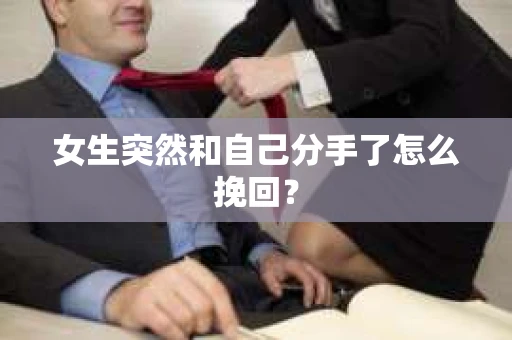 女生突然和自己分手了怎么挽回？