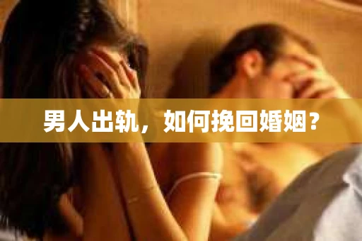 男人出轨，如何挽回婚姻？