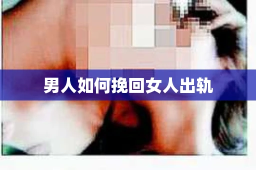 男人如何挽回女人出轨