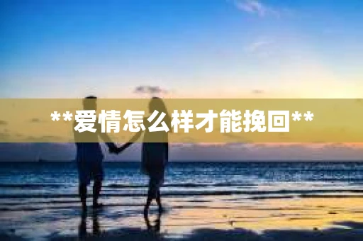 **爱情怎么样才能挽回**