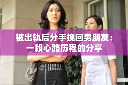 被出轨后分手挽回男朋友：一段心路历程的分享