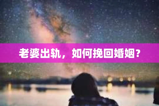 老婆出轨，如何挽回婚姻？