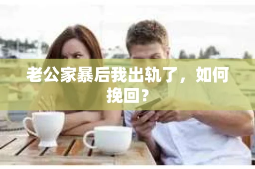 老公家暴后我出轨了，如何挽回？
