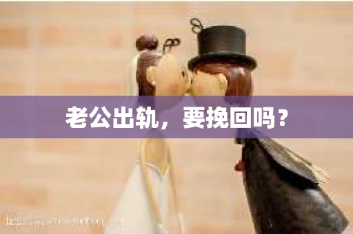 老公出轨，要挽回吗？