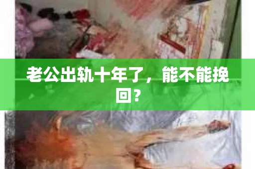 老公出轨十年了，能不能挽回？