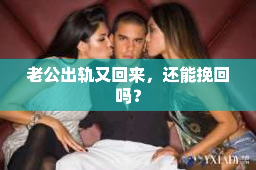 老公出轨又回来，还能挽回吗？