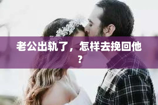 老公出轨了，怎样去挽回他？