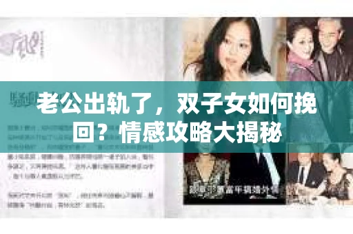 老公出轨了,双子女如何挽回?情感攻略大揭秘 老公出轨了,双子女如何挽回?情感攻略大揭秘