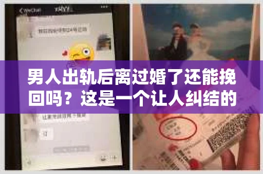 男人出轨后离过婚了还能挽回吗？这是一个让人纠结的问题。在这个充满变数的世界里，婚姻的稳固性似乎变得越来越难以保证。那么，当一个男人出轨后离婚了，他还有机会挽回这段婚姻吗？今天，我们就来探讨一下这个问题。