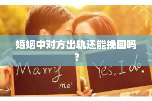 婚姻中对方出轨还能挽回吗? 婚姻中对方出轨还能挽回吗?
