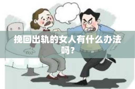 挽回出轨的女人有什么办法吗？