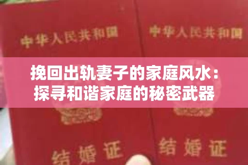 挽回出轨妻子的家庭风水：探寻和谐家庭的秘密武器