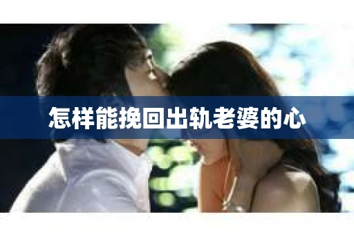 怎样能挽回出轨老婆的心