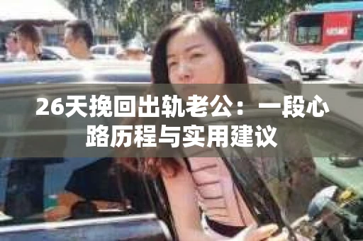 26天挽回出轨老公：一段心路历程与实用建议