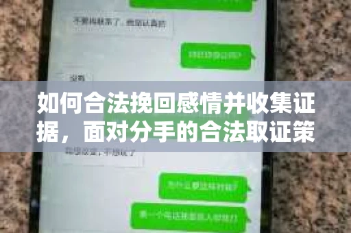 如何合法挽回感情并收集证据,面对分手的合法取证策略 如何合法挽回感情并收集证据,面对分手的合法取证策略