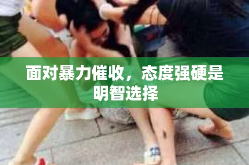 面对暴力催收，态度强硬是明智选择