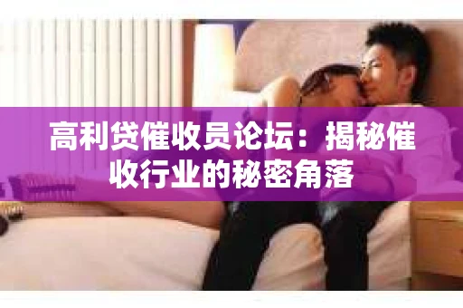 高利贷催收员论坛：揭秘催收行业的秘密角落
