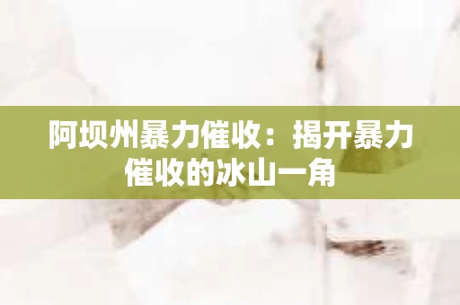阿坝州暴力催收：揭开暴力催收的冰山一角