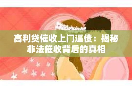 高利贷催收上门逼债：揭秘非法催收背后的真相