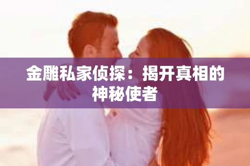 金雕私家侦探：揭开真相的神秘使者