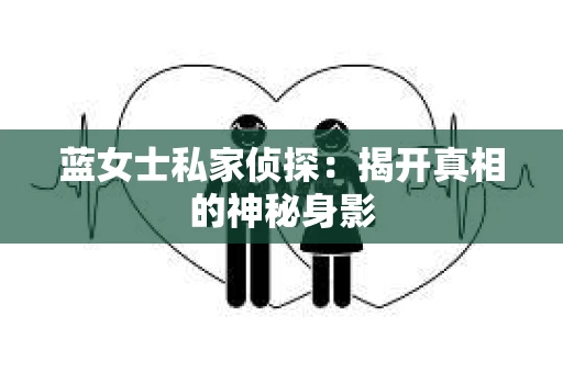 蓝女士私家侦探：揭开真相的神秘身影