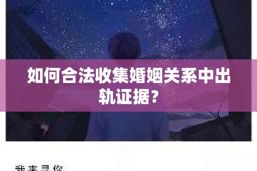 如何合法收集婚姻关系中出轨证据? 如何合法收集婚姻关系中出轨证据?