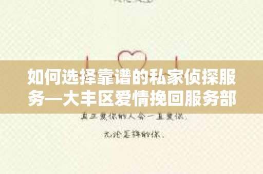 如何选择靠谱的私家侦探服务—大丰区爱情挽回服务部选择指南