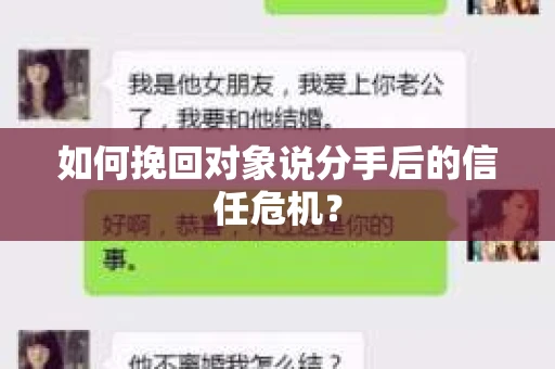 如何挽回对象说分手后的信任危机? 如何挽回对象说分手后的信任危机?