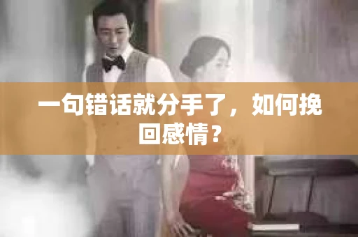 一句错话就分手了，如何挽回感情？