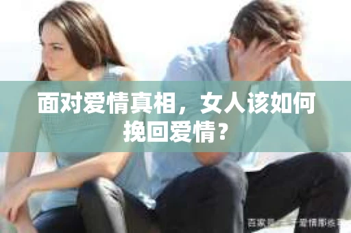 面对爱情真相，女人该如何挽回爱情？