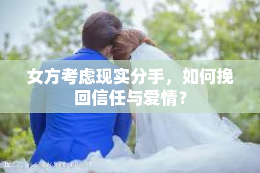 女方考虑现实分手，如何挽回信任与爱情？