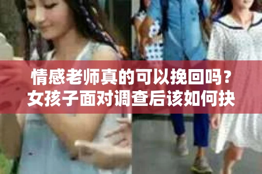 情感老师真的可以挽回吗?女孩子面对调查后该如何抉择? 情感老师真的可以挽回吗?女孩子面对调查后该如何抉择?