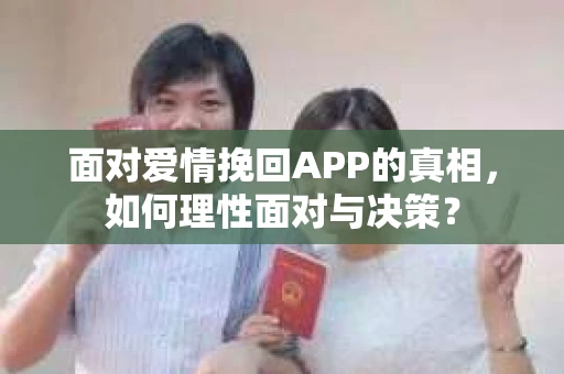 面对爱情挽回APP的真相，如何理性面对与决策？