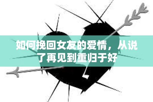 如何挽回女友的爱情，从说了再见到重归于好