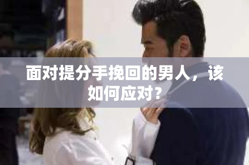面对提分手挽回的男人，该如何应对？
